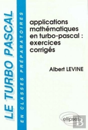 Turbo-Pascal En Classes Préparatoires (Le) - Volume 3 - Applications Mathématiques En Turbo Pascal - Exercices Corrigés