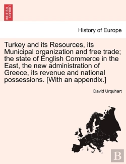 Bertrand.pt - Turkey And Its Resources, Its Municipal Organization And Free Trade; The State Of English Commerce In The East, The New Administration Of Greece, Its