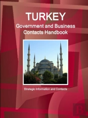 Turkey Government And Business Contacts Handbook - Strategic Information And Contacts