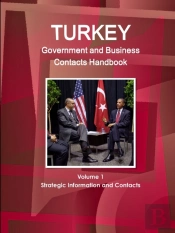 Turkey Government And Business Contacts Handbook Volume 1 Strategic Information And Contacts