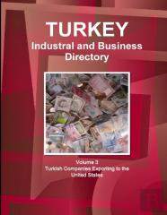 Turkey Industral And Business Directory: Volume 3 Turkish Companies Exporting To The United States