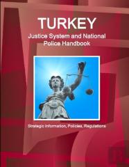 Turkey Justice System And National Police Handbook - Strategic Information, Policies, Regulations