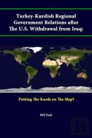 Turkey-Kurdish Regional Government Relations After The U.S. Withdrawal From Iraq: Putting The Kurds On The Map?