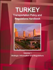 Turkey Transportation Policy And Regulations Handbook Volume 1 Strategic Information And Regulations