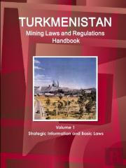 Turkmenistan Mining Laws And Regulations Handbook Volume 1 Strategic Information And Basic Laws