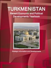 Turkmenistan Recent Economic And Political Developments Yearbook - Strategic Information And Developments