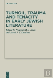 Turmoil, Trauma And Tenacity In Early Jewish Literature