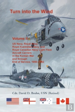 Bertrand.pt - Turn Into The Wind, Volume Ii. Us Navy, Royal Navy, Royal Australian Navy, And Royal Canadian Navy Light Fleet Aircraft Carriers In The Korean War And Through End Of Service, 1950-1982