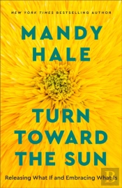 Turn Toward The Sun Â€“ Releasing What If And Embracing What Is