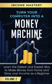 Turn Your Computer Into A Money Machine