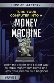 Turn Your Computer Into A Money Machine: