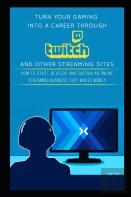 Turn Your Gaming Into A Career Through Twitch And Other Streaming Sites
