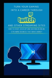 Turn Your Gaming Into A Career Through Twitch And Other Streaming Sites
