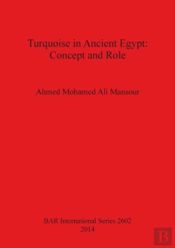 Bertrand.pt - Turquoise In The Ancient Egyptian Civilization: An Archaeological Textual And Religious Study