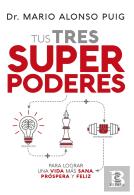 Tus Tres Superpoderes Para Lograr Una Vida Más Sana, Próspera Y Feliz