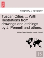 Tuscan Cities ... With Illustrations From Drawings And Etchings By J. Pennell And Others.