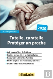 Tutelle, Curatelle : Protéger Un Proche (Édition 2020)