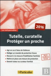 Tutelle, Curatelle, Proteger Un Proche