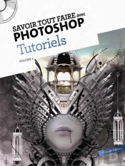 Tutoriels Volume 4 - Savoir Tout Faire Avec Photoshop