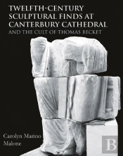 Twelfth-Century Sculptural Finds At Canterbury Cathedral And The Cult Of Thomas Becket