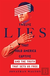 Twelve Lies That Hold America Captive Â€“ And The Truth That Sets Us Free