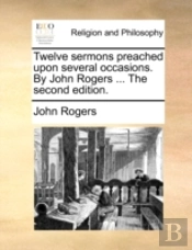Twelve Sermons Preached Upon Several Occ