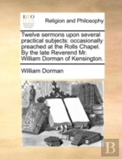 Twelve Sermons Upon Several Practical Su