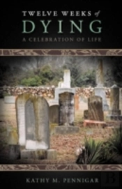 Twelve Weeks Of Dying: A Celebration Of