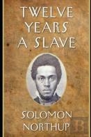 Twelve Years A Slave By Solomon Northup (A True Story & Biography) Annotated Edition