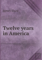 Twelve Years In America