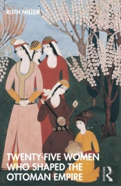 Twenty-Five Women Who Shaped The Ottoman Empire