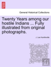 Twenty Years Among Our Hostile Indians ... Fully Illustrated From Original Photographs.