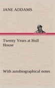 Twenty Years At Hull House; With Autobiographical Notes