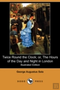 Bertrand.pt - Twice Round The Clock; Or, The Hours Of The Day And Night In London (Illustrated Edition) (Dodo Press)