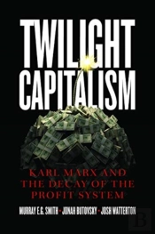 Twilight Capitalism Â€“ Karl Marx And The Decay Of The Profit System