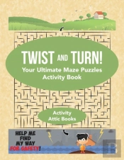Twist And Turn! Your Ultimate Maze Puzzles Activity Book