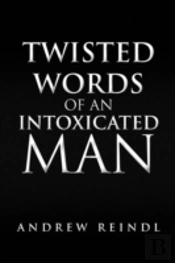 Twisted Words Of An Intoxicated Man