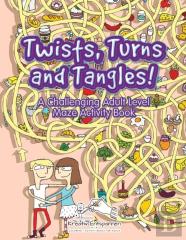 Twists, Turns And Tangles! A Challenging Adult Level Maze Activity Book