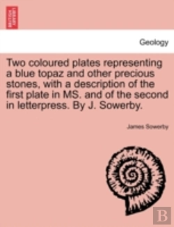 Bertrand.pt - Two Coloured Plates Representing A Blue Topaz And Other Precious Stones, With A Description Of The First Plate In Ms. And Of The Second In Letterpress. By J. Sowerby.