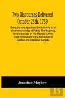 Two Discourses Delivered October 25th. 1759. Being The Day Appointed By Authority To Be Observed As A Day Of Public Thanksgiving, For The Success Of His Majesty'S Arms, More Particularly In The Reduct