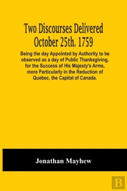 Bertrand.pt - Two Discourses Delivered October 25th. 1759. Being The Day Appointed By Authority To Be Observed As A Day Of Public Thanksgiving, For The Success Of His Majesty'S Arms, More Particularly In The Reduct