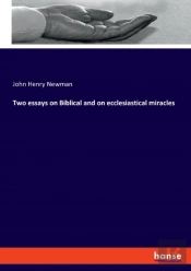Two Essays On Biblical And On Ecclesiastical Miracles