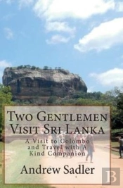 Two Gentlemen Visit Sri Lanka: A Visit To Colombo And Travel With A Kind Companion