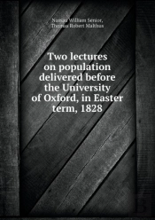 Two Lectures On Population Delivered Before The University Of Oxford, In Easter Term, 1828