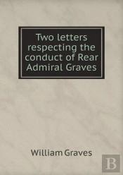 Two Letters Respecting The Conduct Of Rear Admiral Graves