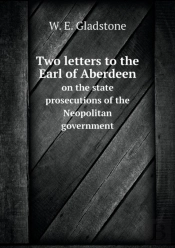 Two Letters To The Earl Of Aberdeen On The State Prosecutions Of The Neopolitan Government