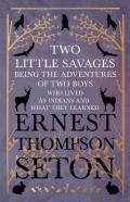 Two Little Savages - Being The Adventures Of Two Boys Who Lived As Indians And What They Learned