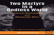 Two Martyrs In A Godless World: Dietrich Bonhoeffer And Alexander Men