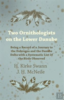 Bertrand.pt - Two Ornithologists On The Lower Danube - Being A Record Of A Journey To The Dobrogea And The Danube Delta With A Systematic List Of The Birds Observed