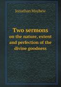 Two Sermons On The Nature, Extent And Perfection Of The Divine Goodness